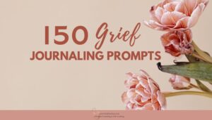 flower in background; title- 150 grief journaling prompts