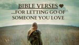 67 Best Bible Verses About Letting Go of Someone You Love - Christian ...